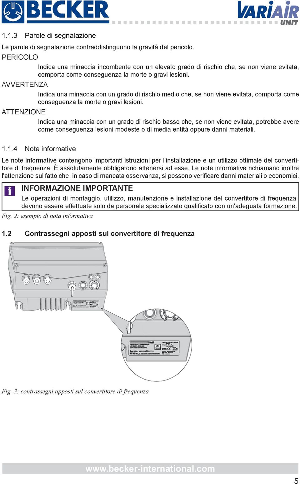 AVVERTENZA Indica una minaccia con un grado di rischio medio che, se non viene evitata, comporta come conseguenza la morte o gravi lesioni.