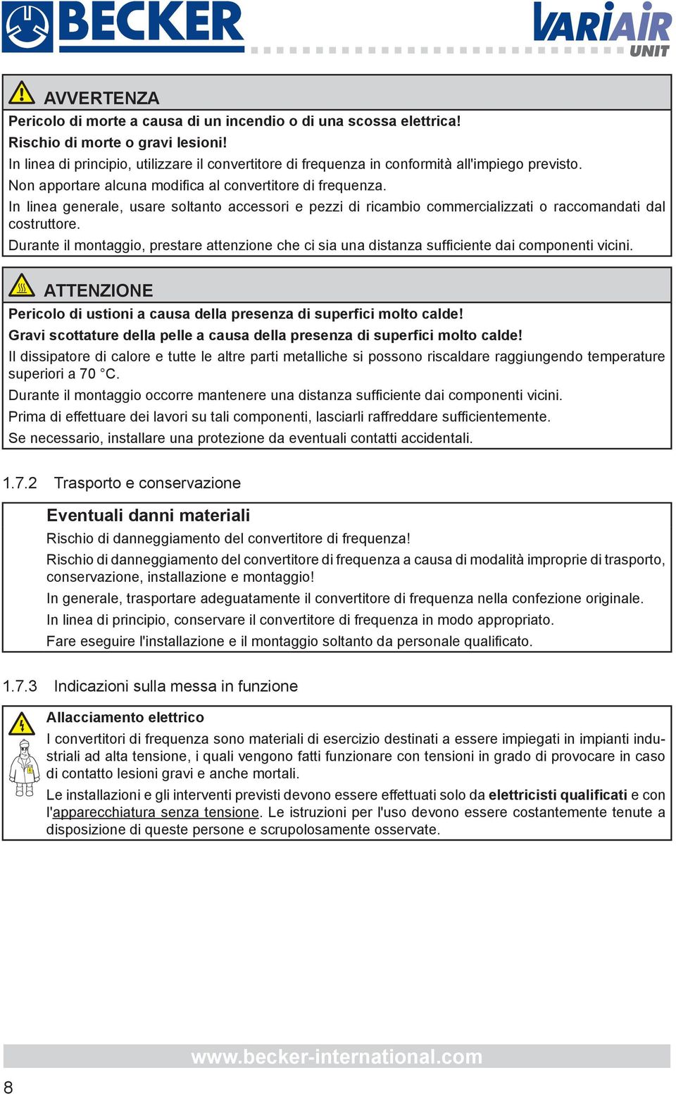 In linea generale, usare soltanto accessori e pezzi di ricambio commercializzati o raccomandati dal costruttore.