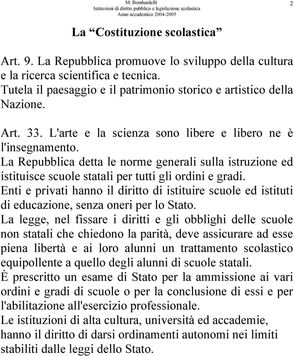 Enti e privati hanno il diritto di istituire scuole ed istituti di educazione, senza oneri per lo Stato.