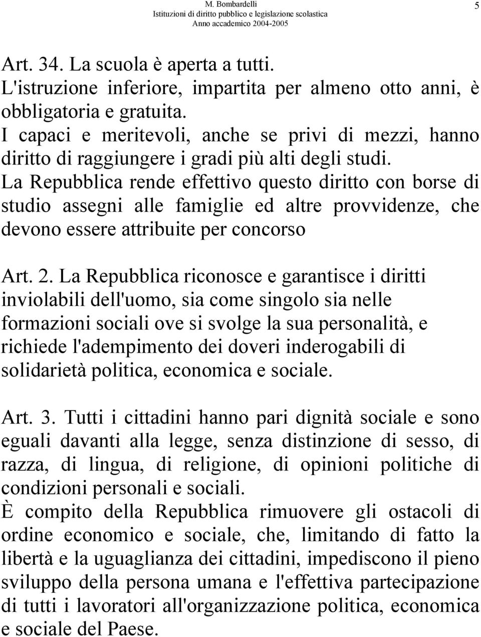 La Repubblica rende effettivo questo diritto con borse di studio assegni alle famiglie ed altre provvidenze, che devono essere attribuite per concorso Art. 2.