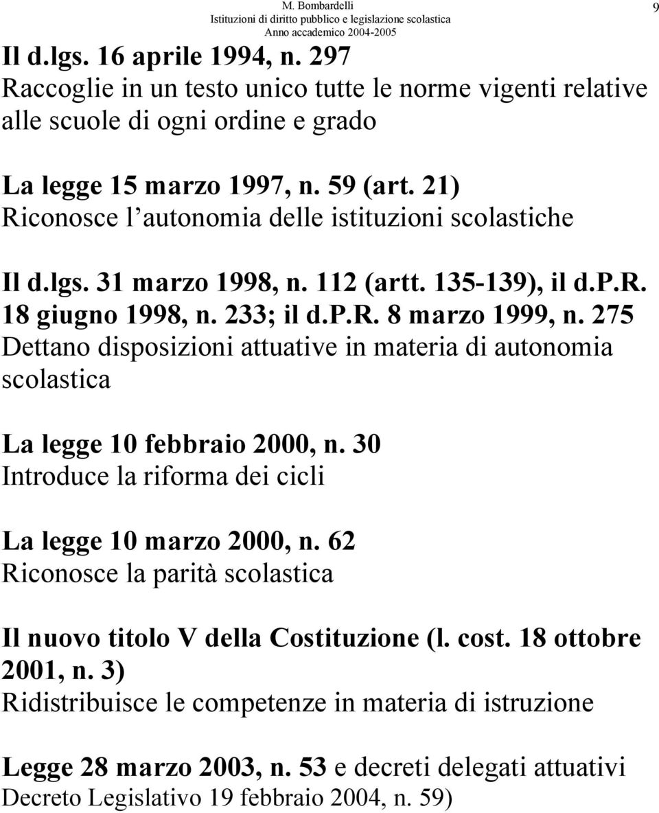 275 Dettano disposizioni attuative in materia di autonomia scolastica La legge 10 febbraio 2000, n. 30 Introduce la riforma dei cicli La legge 10 marzo 2000, n.