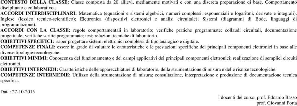 (dispositivi elettronici e analisi circuitale); Sistemi (diagrammi di Bode, linguaggi di programmazione).