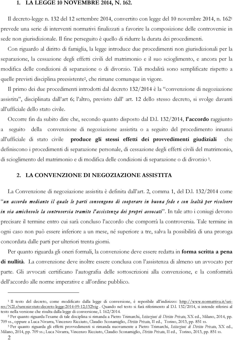 Il fine perseguito è quello di ridurre la durata dei procedimenti.