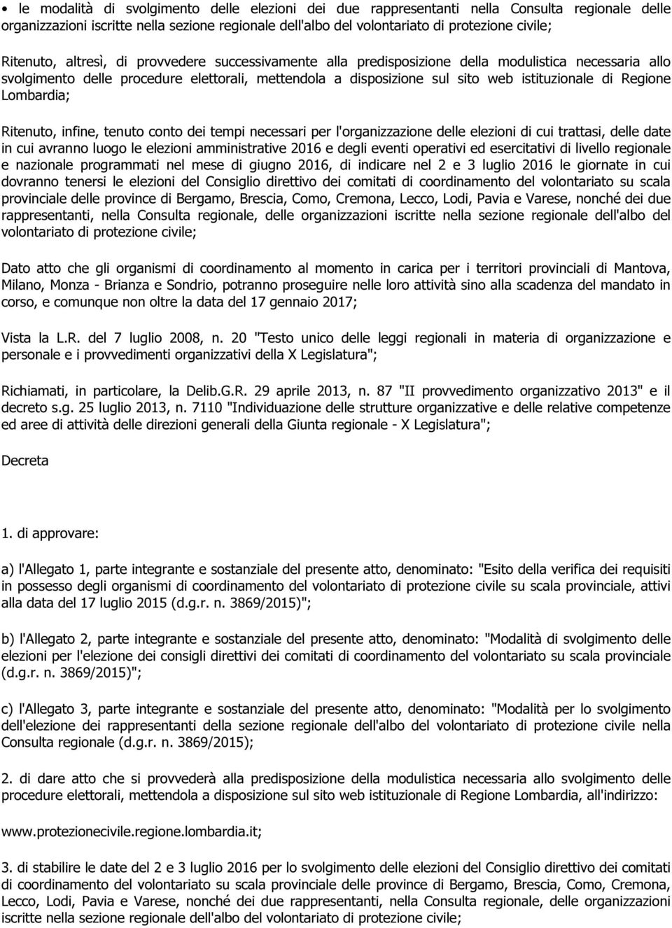 Regione Lombardia; Ritenuto, infine, tenuto conto dei tempi necessari per l'organizzazione delle elezioni di cui trattasi, delle date in cui avranno luogo le elezioni amministrative 2016 e degli