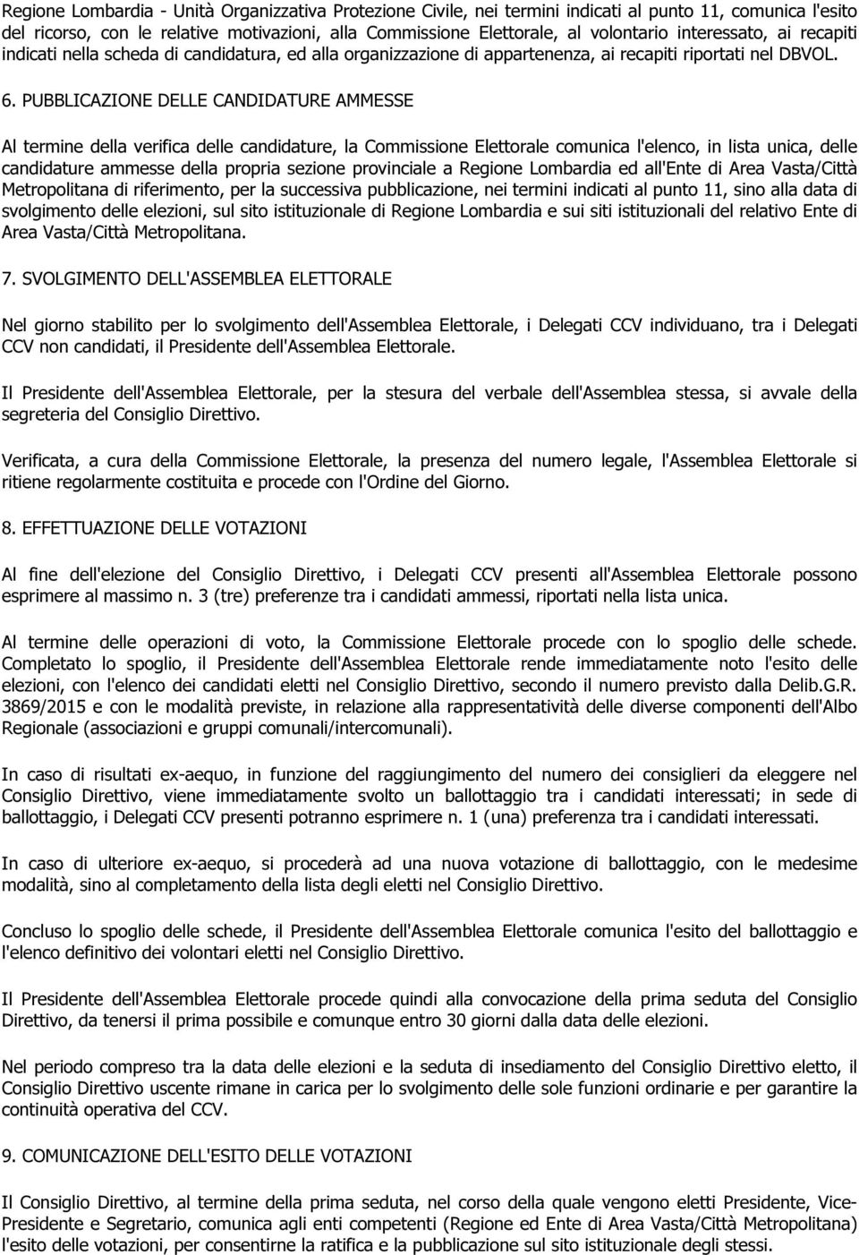 PUBBLICAZIONE DELLE CANDIDATURE AMMESSE Al termine della verifica delle candidature, la Commissione Elettorale comunica l'elenco, in lista unica, delle candidature ammesse della propria sezione