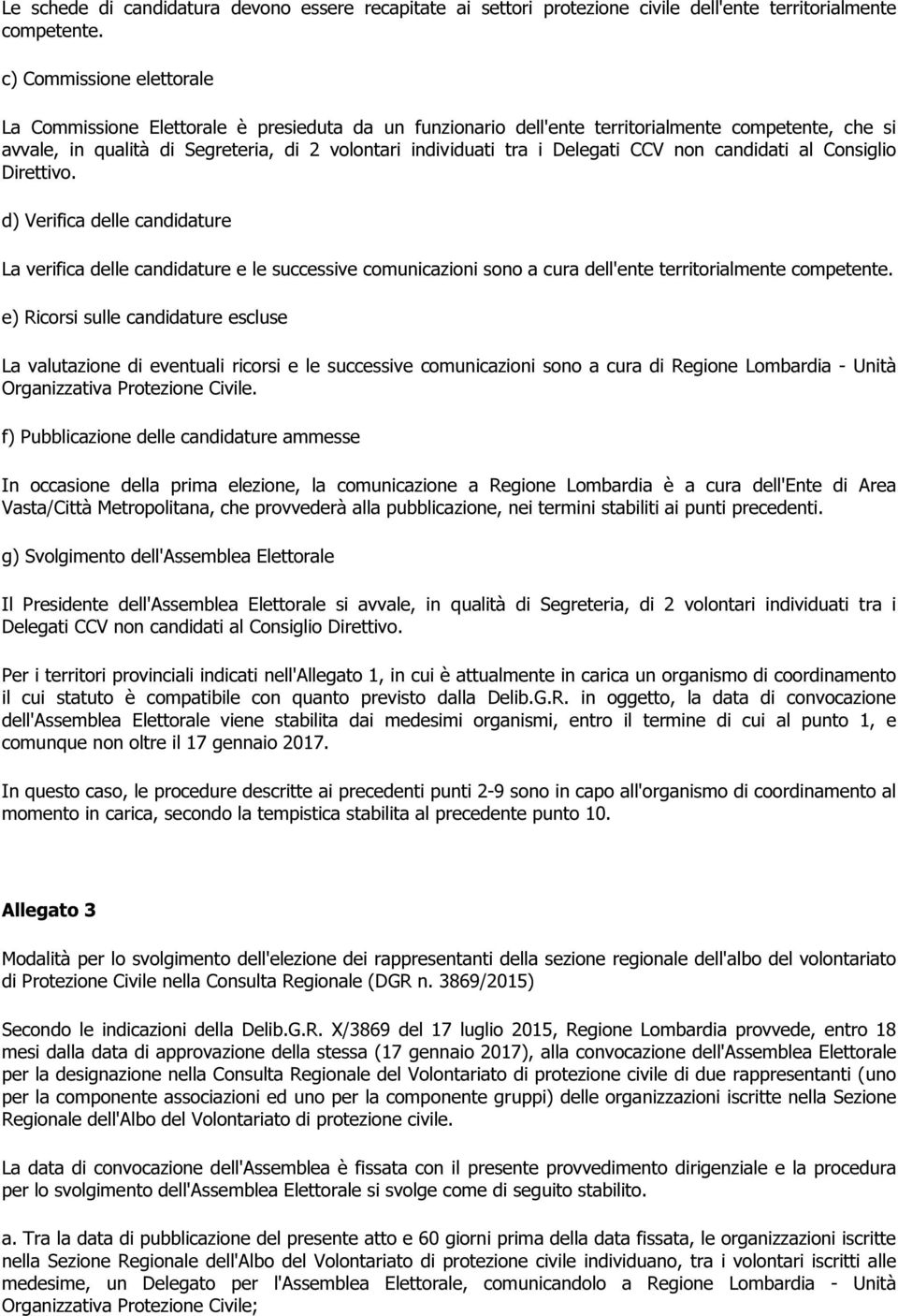 Delegati CCV non candidati al Consiglio Direttivo. d) Verifica delle candidature La verifica delle candidature e le successive comunicazioni sono a cura dell'ente territorialmente competente.