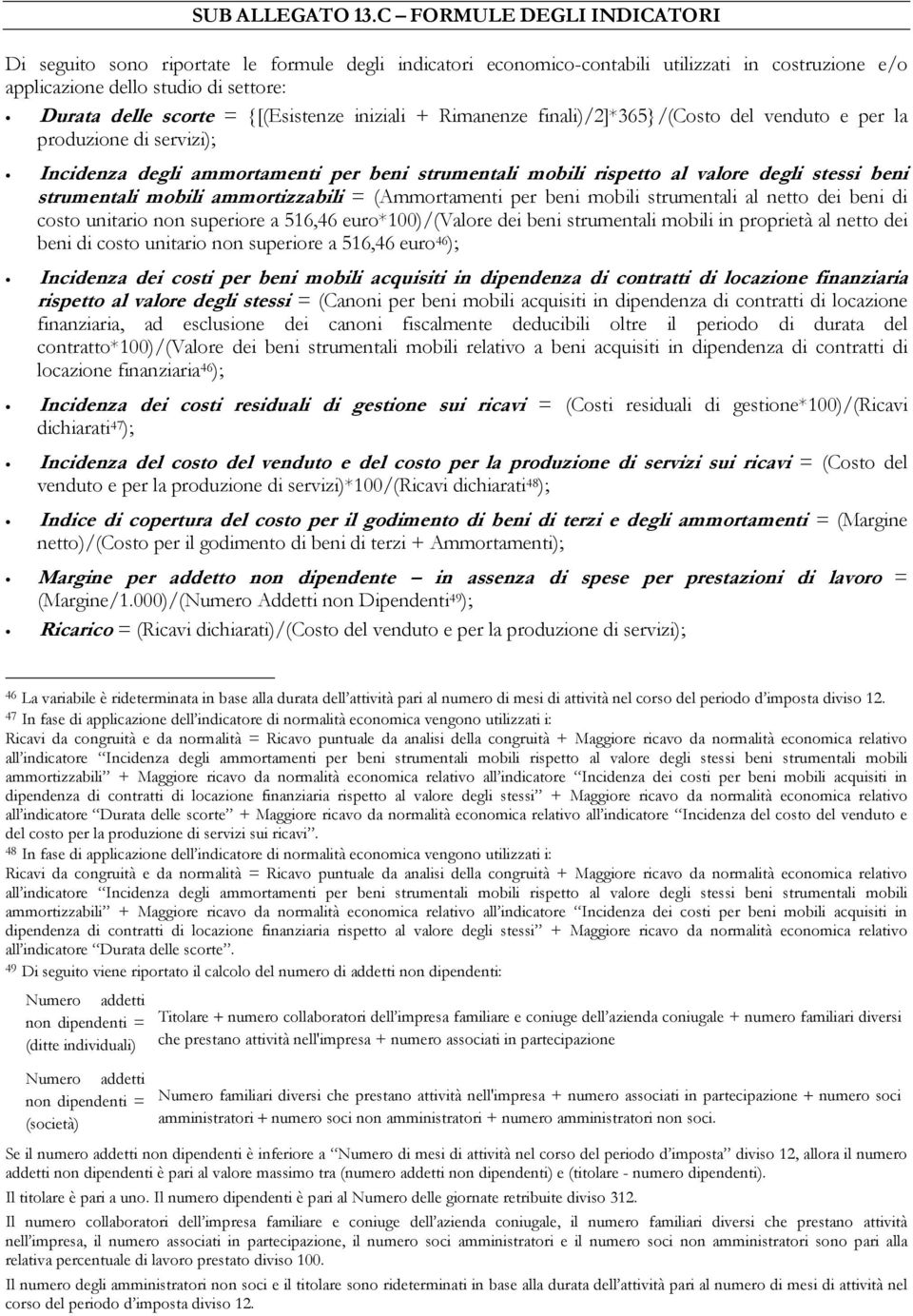 {[(Esistenze iniziali + Rimanenze finali)/2]*365}/(costo del venduto e per la produzione di servizi); Incidenza degli ammortamenti per beni strumentali mobili rispetto al valore degli stessi beni