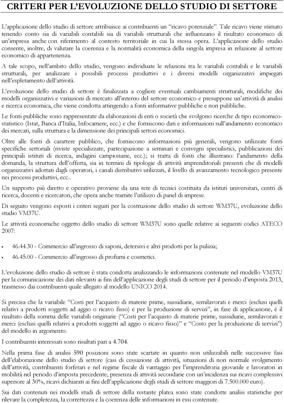 cui la stessa opera. L applicazione dello studio consente, inoltre, di valutare la coerenza e la normalità economica della singola impresa in relazione al settore economico di appartenenza.