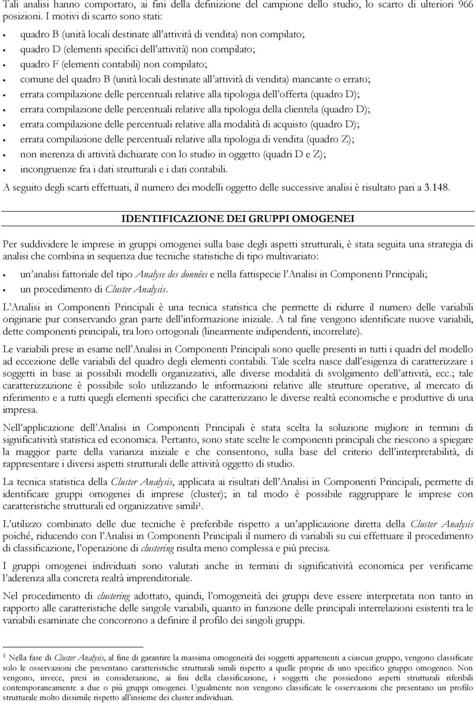 compilato; comune del quadro B (unità locali destinate all attività di vendita) mancante o errato; errata compilazione delle percentuali relative alla tipologia dell offerta (quadro D); errata