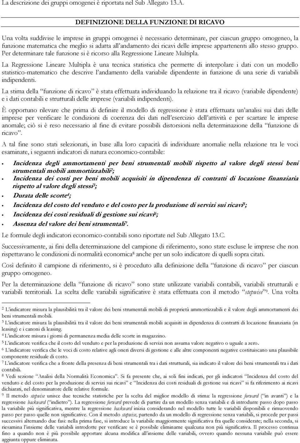 DEFINIZIONE DELLA FUNZIONE DI RICAVO Una volta suddivise le imprese in gruppi omogenei è necessario determinare, per ciascun gruppo omogeneo, la funzione matematica che meglio si adatta all andamento