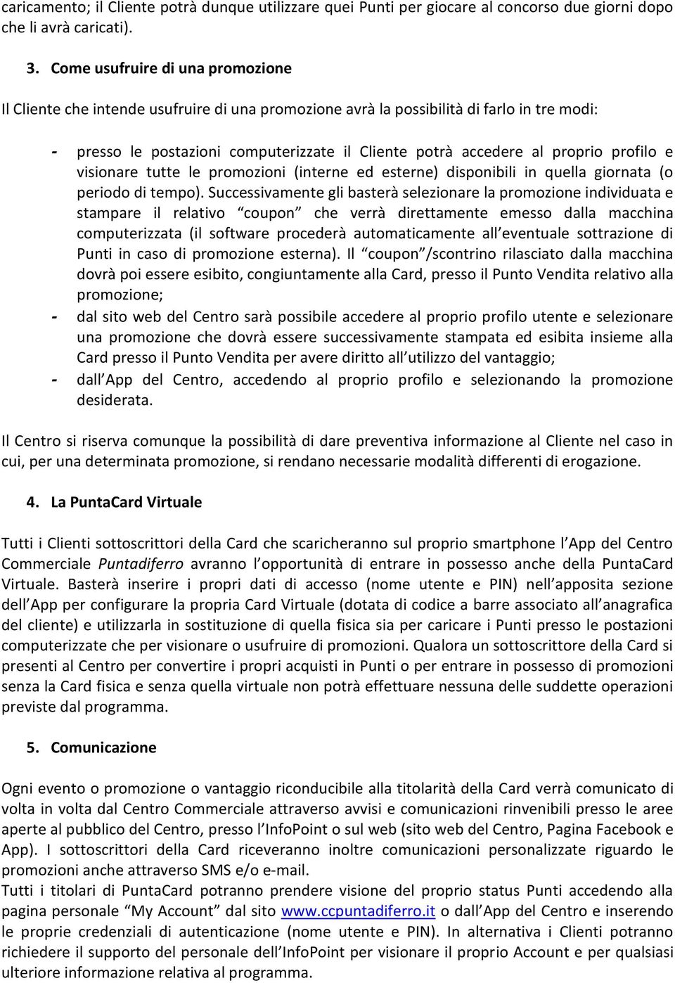 proprio profilo e visionare tutte le promozioni (interne ed esterne) disponibili in quella giornata (o periodo di tempo).