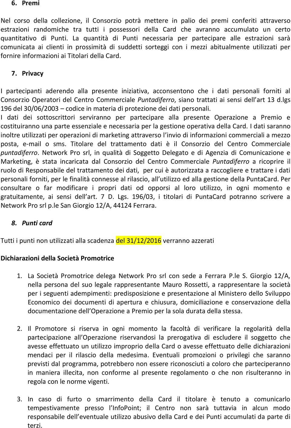 La quantità di Punti necessaria per partecipare alle estrazioni sarà comunicata ai clienti in prossimità di suddetti sorteggi con i mezzi abitualmente utilizzati per fornire informazioni ai Titolari