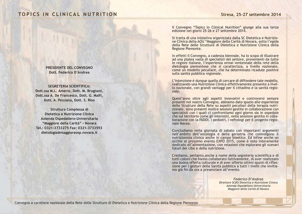 PRESIDENTE DEL CONVEGNO Dott. Federico D Andrea SEGRETERIA SCIENTIFICA: Dott.ssa M.L. Amerio, Dott. M. Brugnani, Dott.ssa A. De Francesco, Dott. G. Malfi, Dott. A. Pezzana, Dott. S. Riso Struttura Complessa di Azienda Ospedaliero-Universitaria Maggiore della Carità - Novara Tel.