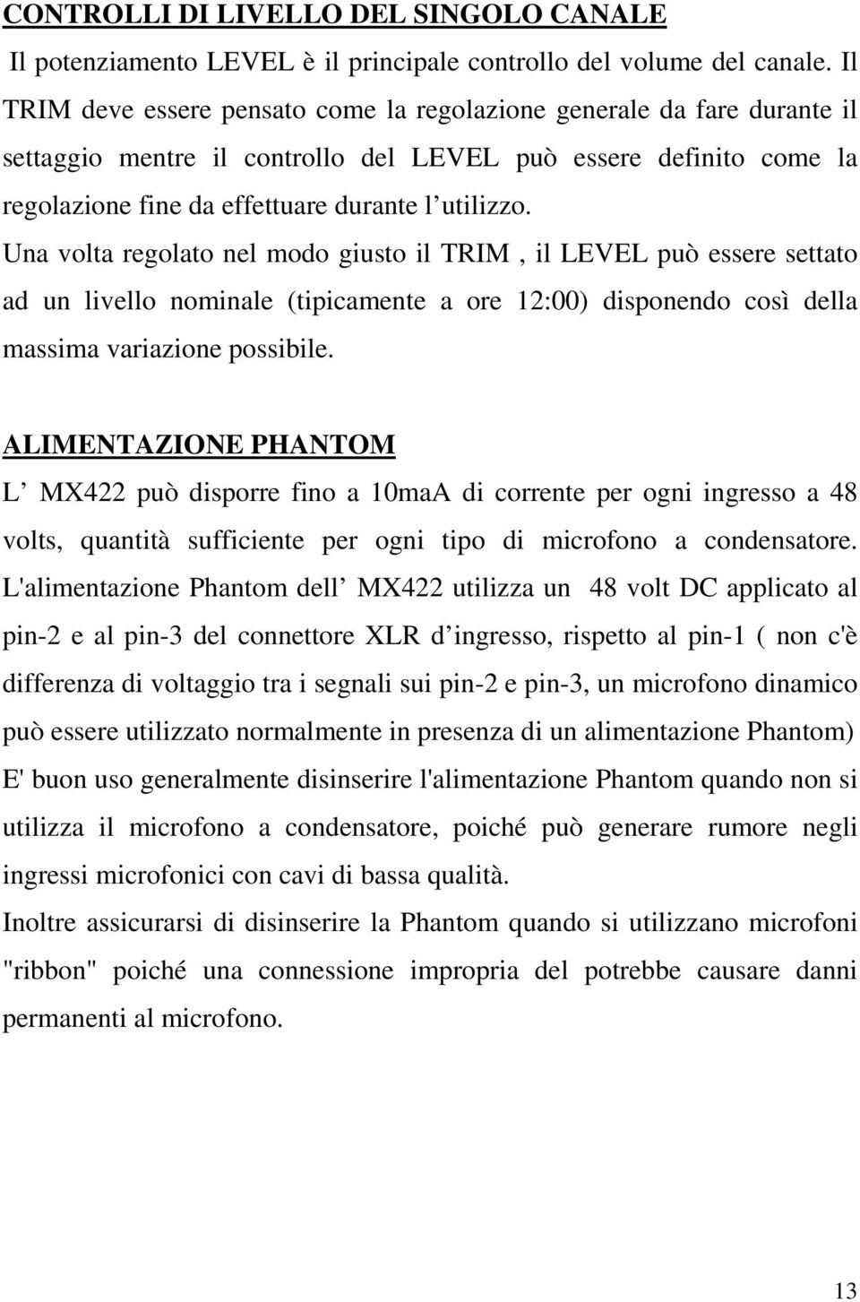 Una volta regolato nel modo giusto il TRIM, il LEVEL può essere settato ad un livello nominale (tipicamente a ore 12:00) disponendo così della massima variazione possibile.