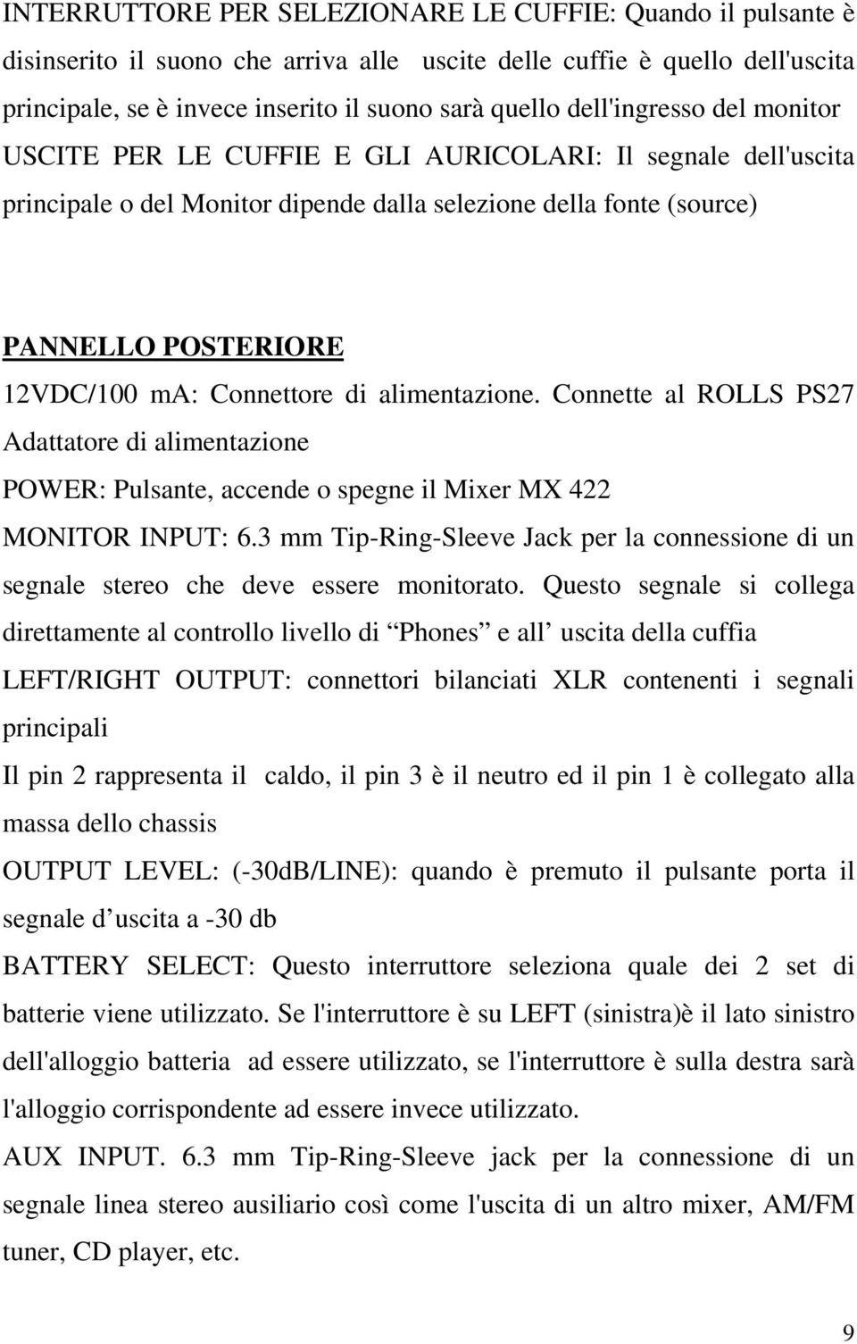 Connettore di alimentazione. Connette al ROLLS PS27 Adattatore di alimentazione POWER: Pulsante, accende o spegne il Mixer MX 422 MONITOR INPUT: 6.