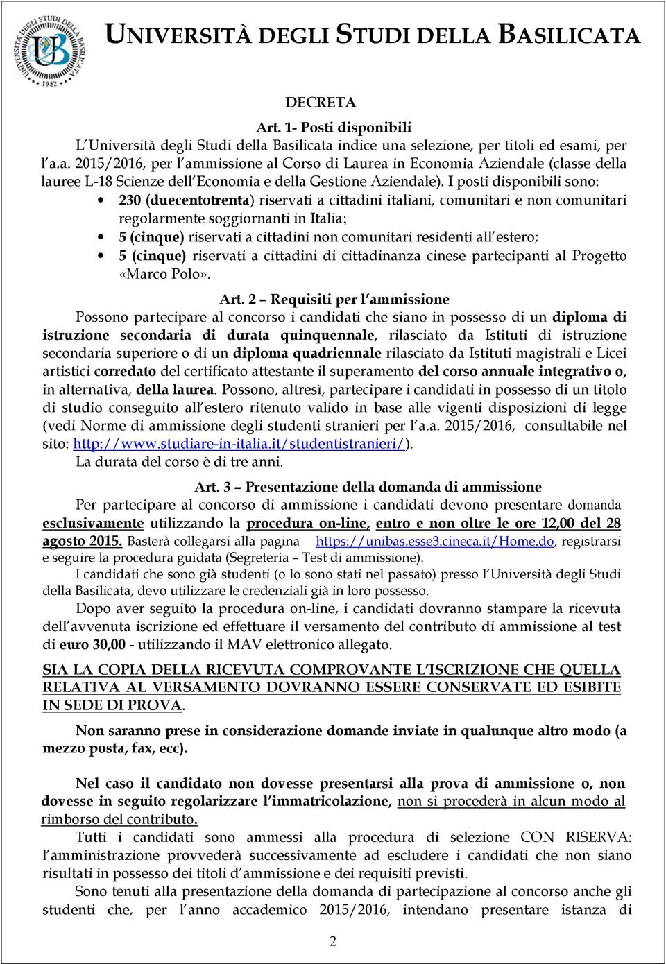 I posti disponibili sono: 230 (duecentotrenta) riservati a cittadini italiani, comunitari e non comunitari regolarmente soggiornanti in Italia; 5 (cinque) riservati a cittadini non comunitari