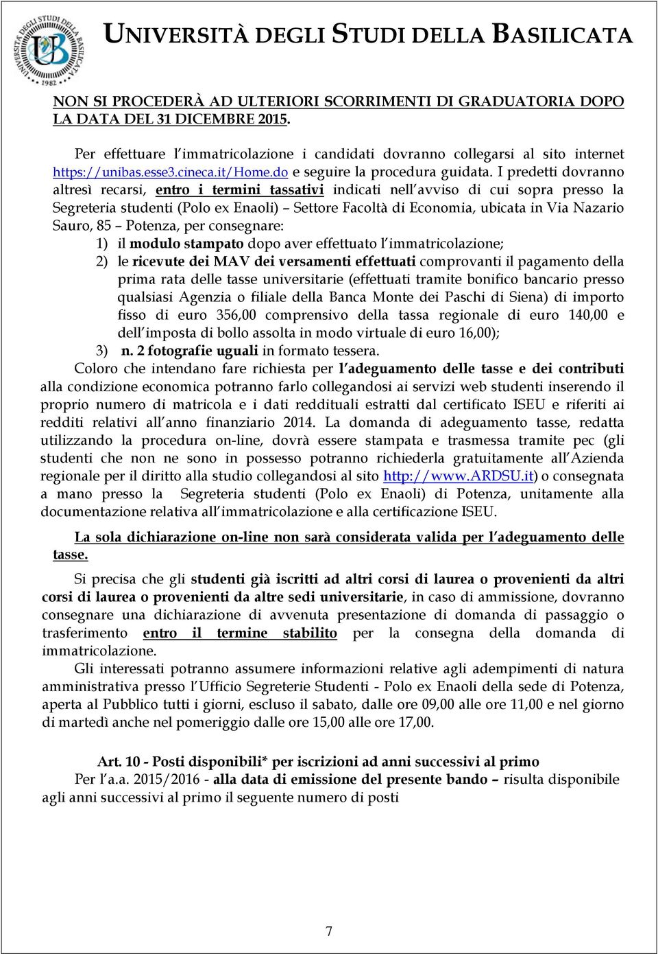 I predetti dovranno altresì recarsi, entro i termini tassativi indicati nell avviso di cui sopra presso la Segreteria studenti (Polo ex Enaoli) Settore Facoltà di Economia, ubicata in Via Nazario