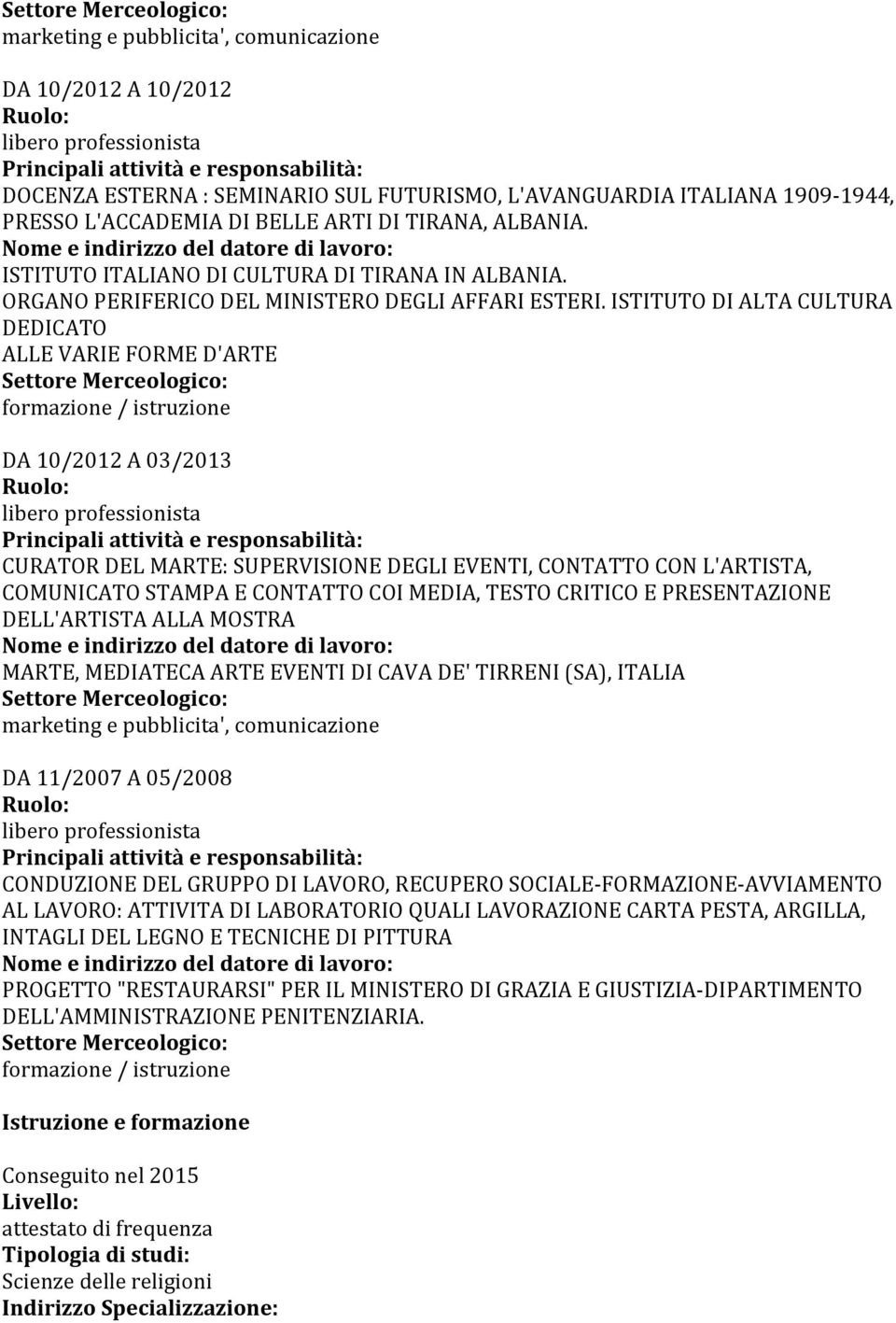 ISTITUTO DI ALTA CULTURA DEDICATO ALLE VARIE FORME D'ARTE DA 10/2012 A 03/2013 CURATOR DEL MARTE: SUPERVISIONE DEGLI EVENTI, CONTATTO CON L'ARTISTA, COMUNICATO STAMPA E CONTATTO COI MEDIA, TESTO