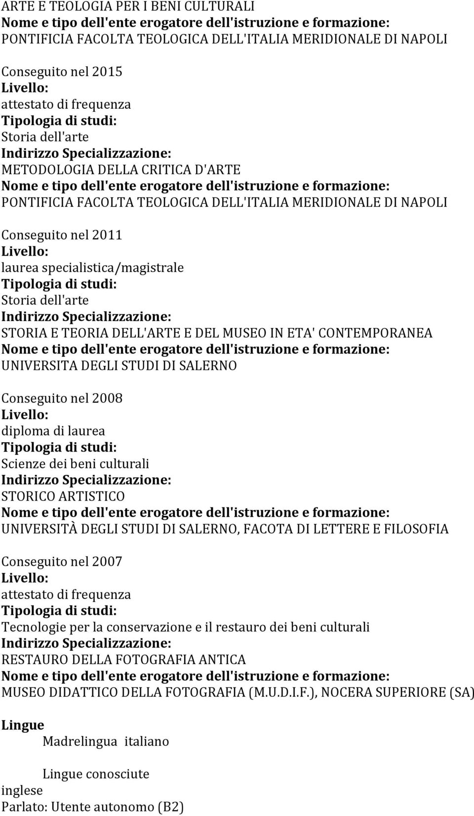 UNIVERSITA DEGLI STUDI DI SALERNO Conseguito nel 2008 diploma di laurea Scienze dei beni culturali STORICO ARTISTICO UNIVERSITÀ DEGLI STUDI DI SALERNO, FACOTA DI LETTERE E FILOSOFIA Conseguito nel