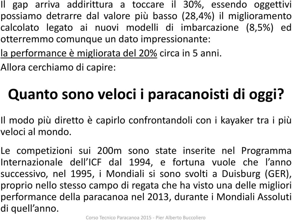 Il modo più diretto è capirlo confrontandoli con i kayaker tra i più veloci al mondo.