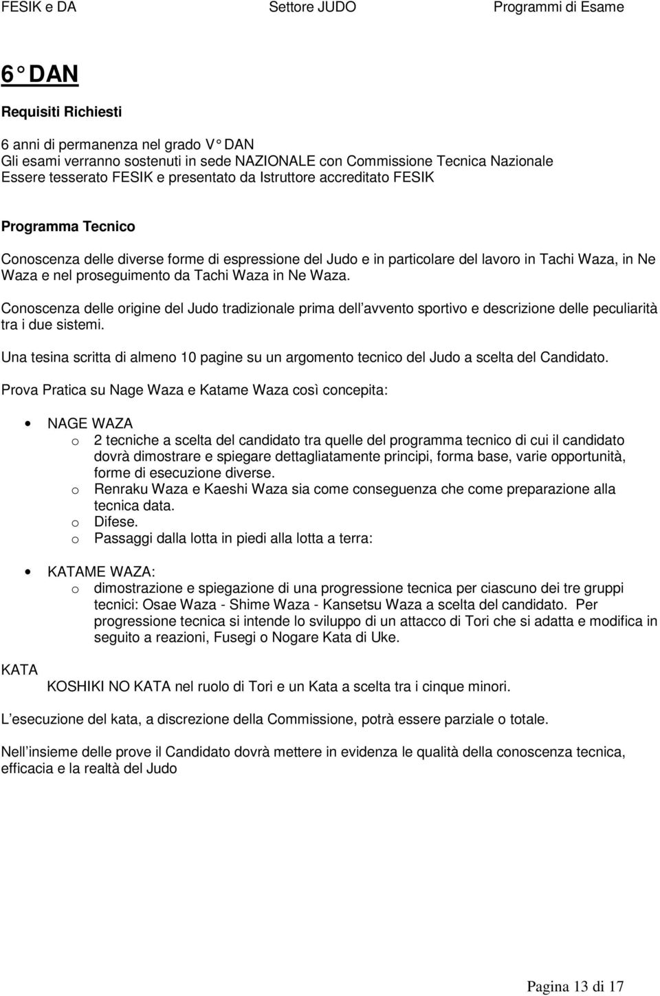 Conoscenza delle origine del Judo tradizionale prima dell avvento sportivo e descrizione delle peculiarità tra i due sistemi.