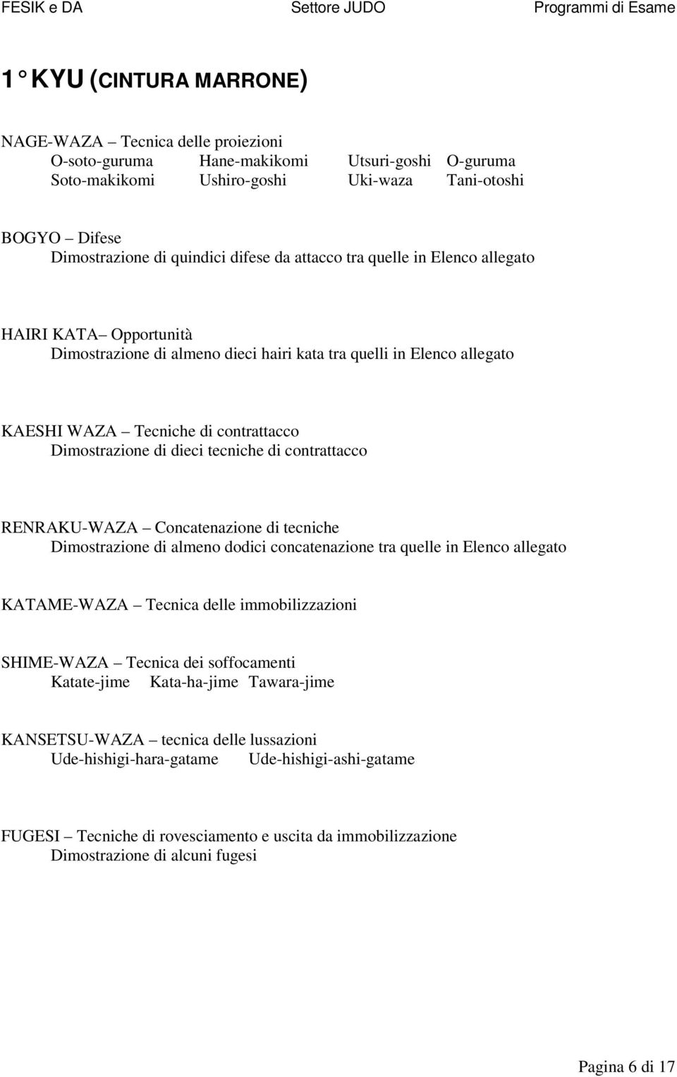 dieci tecniche di contrattacco RENRAKU-WAZA Concatenazione di tecniche Dimostrazione di almeno dodici concatenazione tra quelle in Elenco allegato KATAME-WAZA Tecnica delle immobilizzazioni