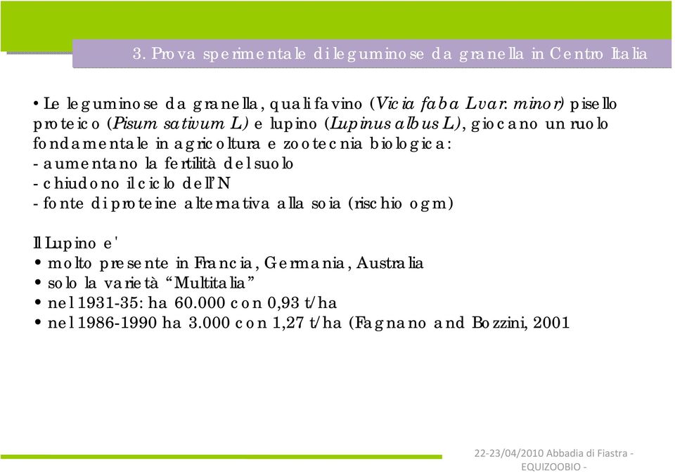 dell N - fonte di proteine alternativa alla soia (rischio ogm) Il Lupino e' molto presente in Francia, Germania, Australia