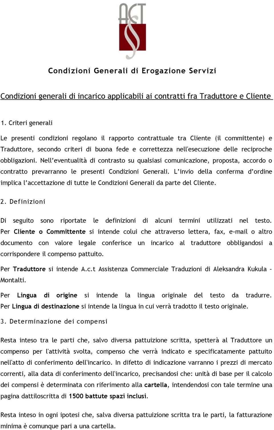 obbligazioni. Nell eventualità di contrasto su qualsiasi comunicazione, proposta, accordo o contratto prevarranno le presenti Condizioni Generali.