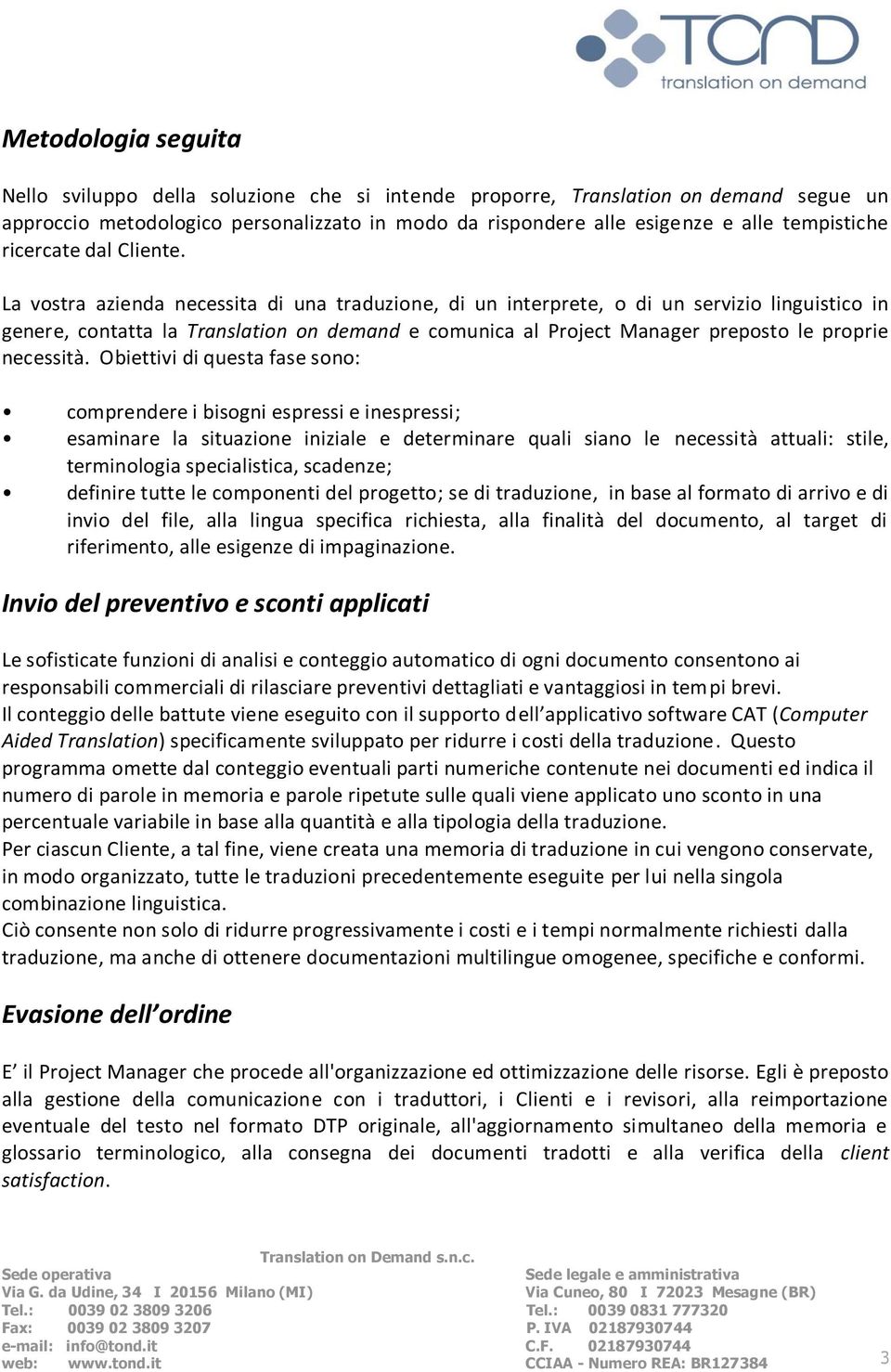 La vostra azienda necessita di una traduzione, di un interprete, o di un servizio linguistico in genere, contatta la Translation on demand e comunica al Project Manager preposto le proprie necessità.