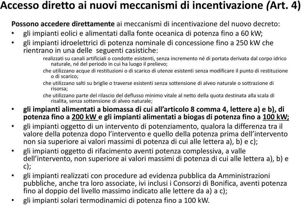 potenza nominale di concessione fino a 250 kw che rientrano in una delle seguenti casistiche: realizzati su canali artificiali o condotte esistenti, senza incremento né di portata derivata dal corpo