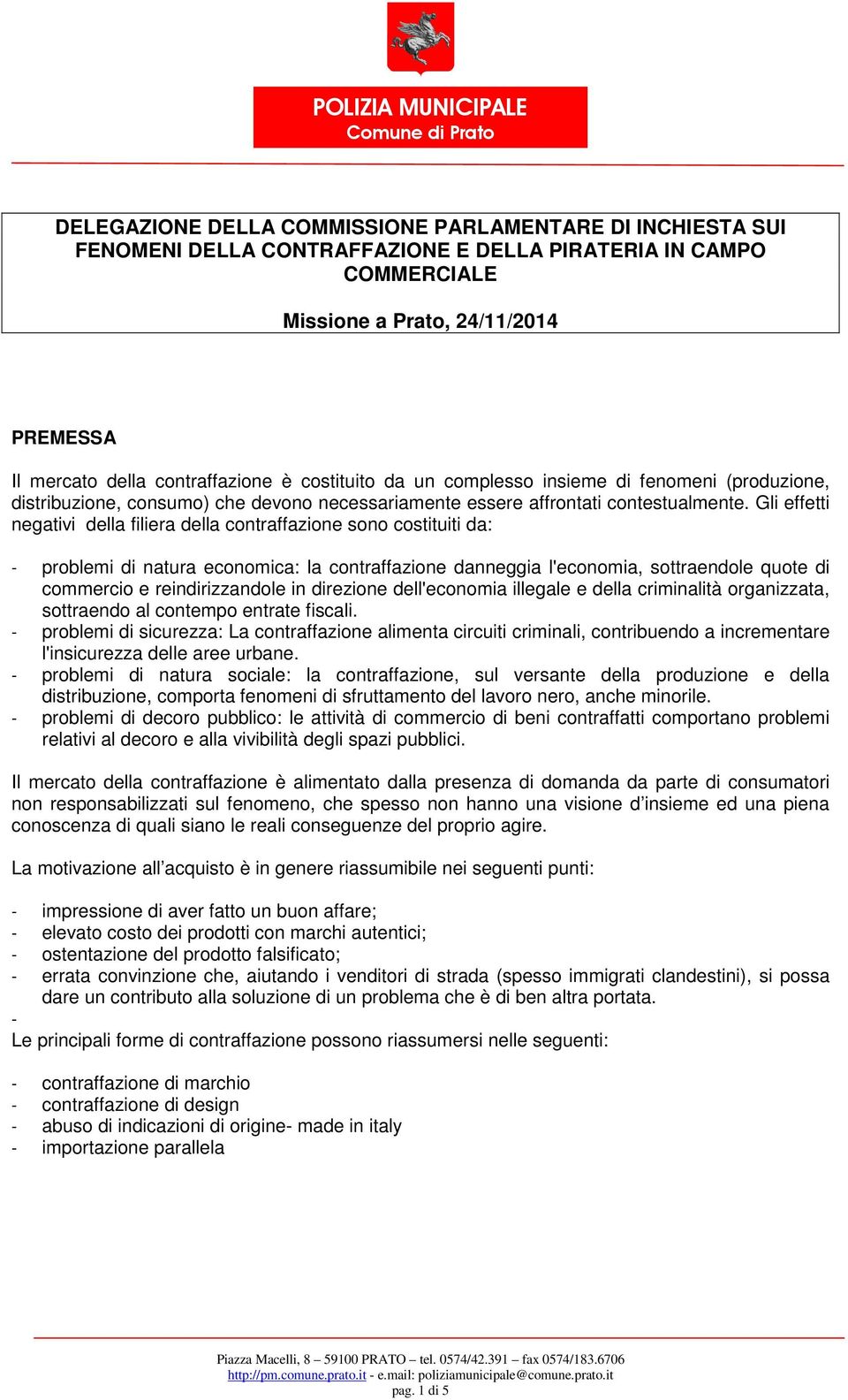 Gli effetti negativi della filiera della contraffazione sono costituiti da: - problemi di natura economica: la contraffazione danneggia l'economia, sottraendole quote di commercio e reindirizzandole