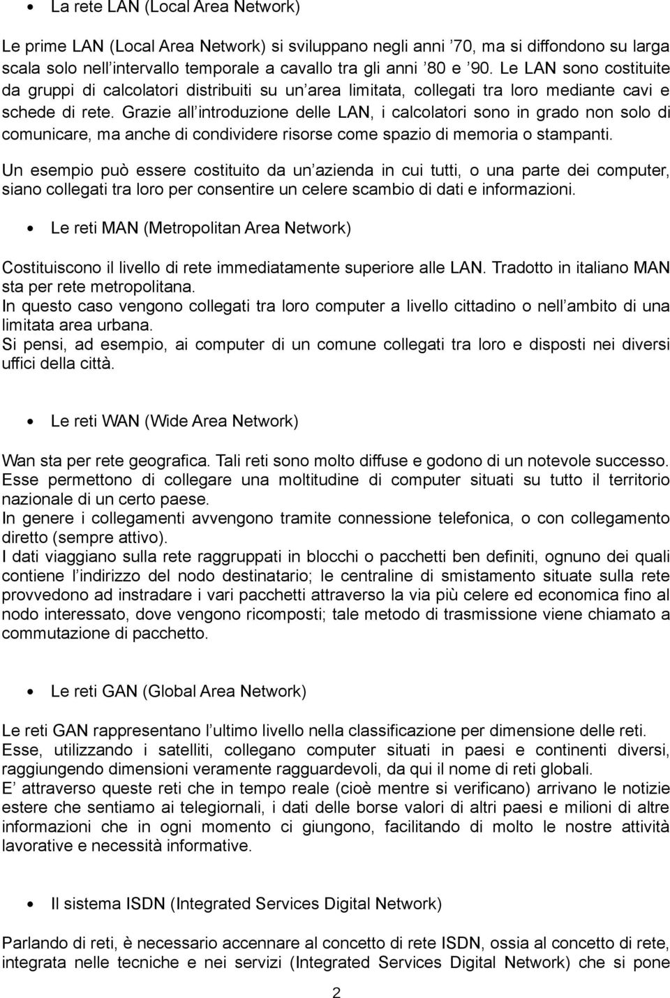 Grazie all introduzione delle LAN, i calcolatori sono in grado non solo di comunicare, ma anche di condividere risorse come spazio di memoria o stampanti.