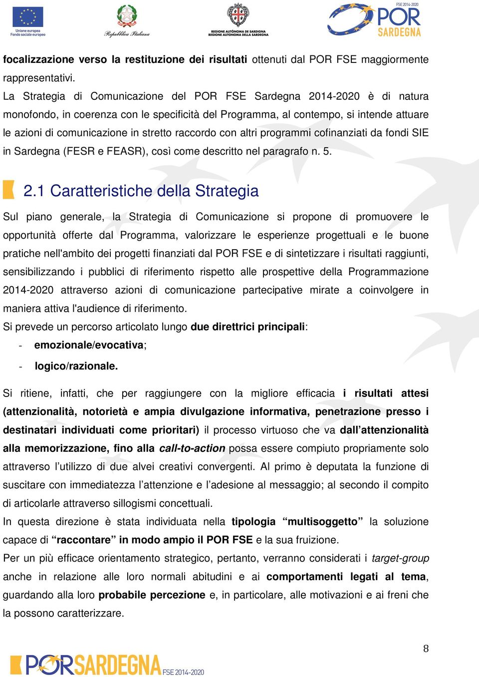 raccordo con altri programmi cofinanziati da fondi SIE in Sardegna (FESR e FEASR), così come descritto nel paragrafo n. 5. 2.