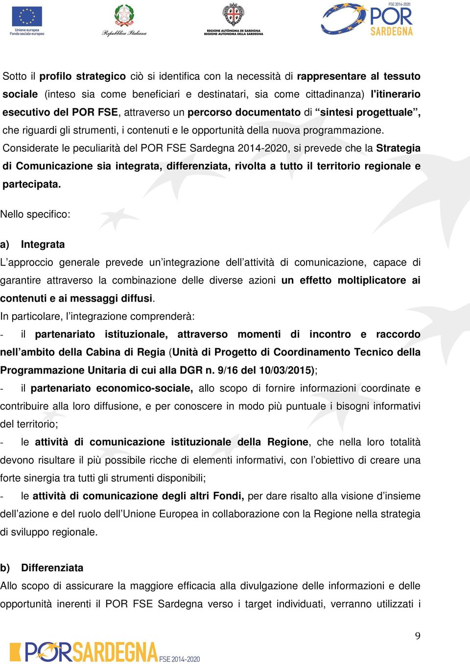 Considerate le peculiarità del POR FSE Sardegna 2014-2020, si prevede che la Strategia di Comunicazione sia integrata, differenziata, rivolta a tutto il territorio regionale e partecipata.