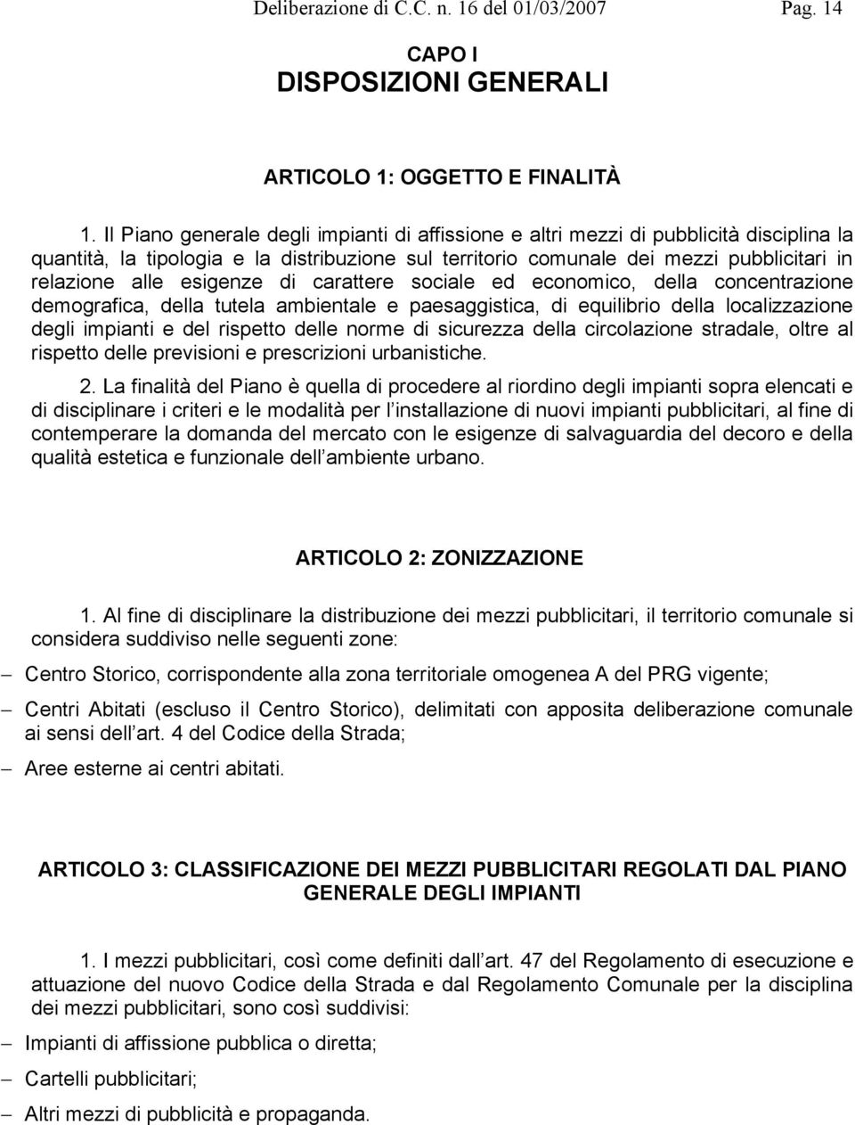 esigenze di carattere sociale ed economico, della concentrazione demografica, della tutela ambientale e paesaggistica, di equilibrio della localizzazione degli impianti e del rispetto delle norme di