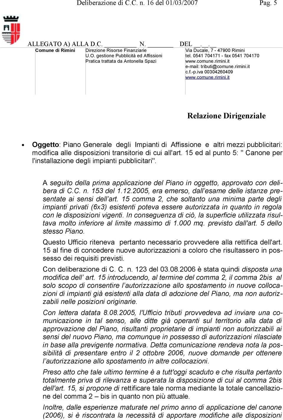 it e-mail: tributi@comune.rimini.it c.f.-p.iva 00304260409 www.comune.rimini.it Relazione Dirigenziale Oggetto: Piano Generale degli Impianti di Affissione e altri mezzi pubblicitari: modifica alle disposizioni transitorie di cui all'art.