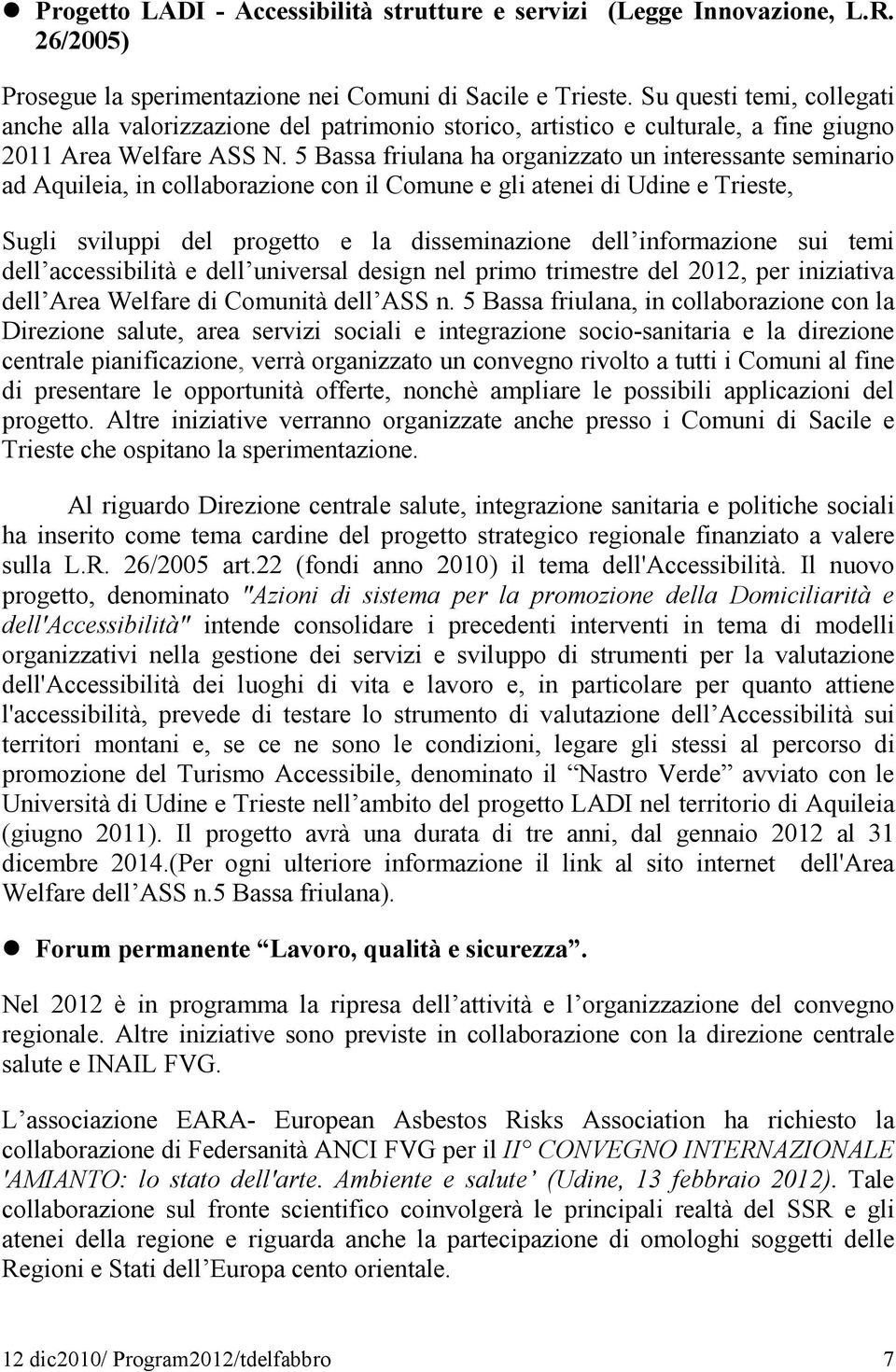 5 Bassa friulana ha organizzato un interessante seminario ad Aquileia, in collaborazione con il Comune e gli atenei di Udine e Trieste, Sugli sviluppi del progetto e la disseminazione dell