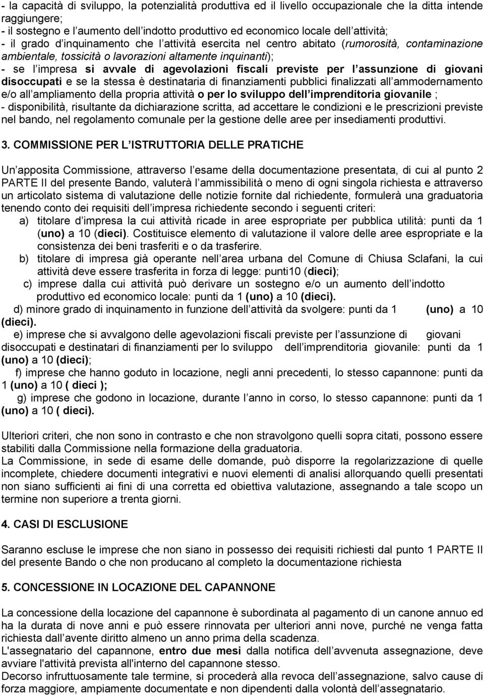 agevolazioni fiscali previste per l assunzione di giovani disoccupati e se la stessa è destinataria di finanziamenti pubblici finalizzati all ammodernamento e/o all ampliamento della propria attività