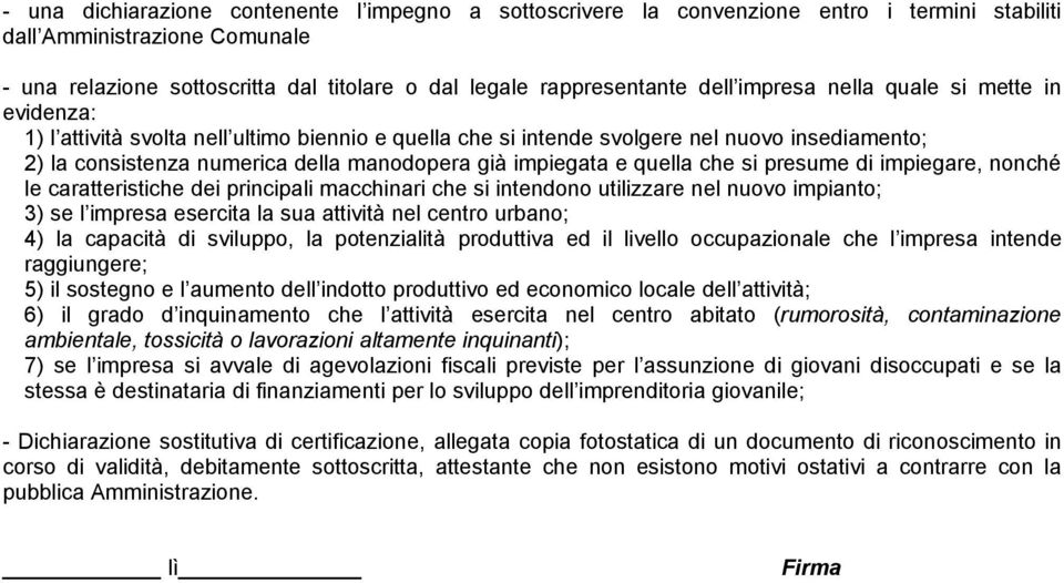 impiegata e quella che si presume di impiegare, nonché le caratteristiche dei principali macchinari che si intendono utilizzare nel nuovo impianto; 3) se l impresa esercita la sua attività nel centro