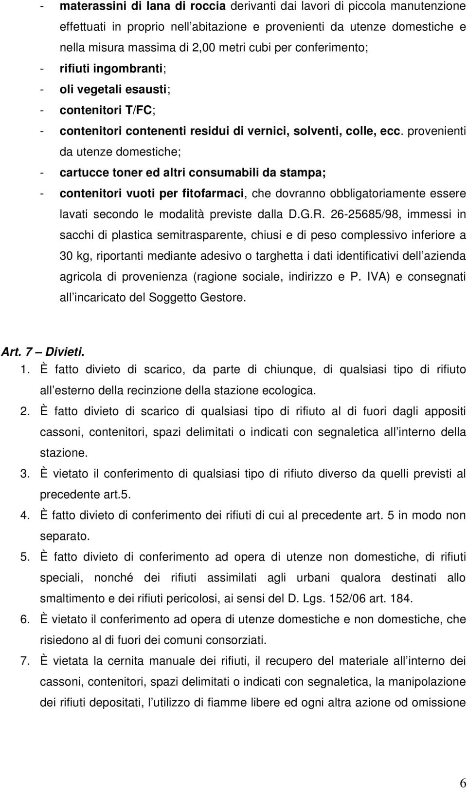 provenienti da utenze domestiche; - cartucce toner ed altri consumabili da stampa; - contenitori vuoti per fitofarmaci, che dovranno obbligatoriamente essere lavati secondo le modalità previste dalla