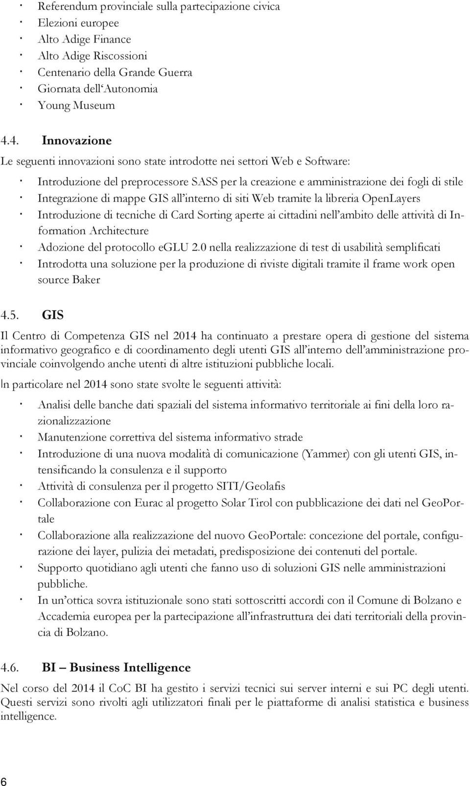 di siti Web tramite la libreria OpenLayers Introduzione di tecniche di Card Sorting aperte ai cittadini nell ambito delle attività di Information Architecture Adozione del protocollo eglu 2.