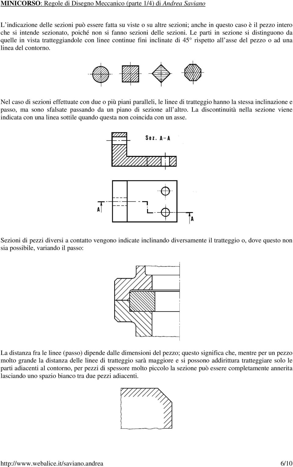 Nel caso di sezioni effettuate con due o più piani paralleli, le linee di tratteggio hanno la stessa inclinazione e passo, ma sono sfalsate passando da un piano di sezione all altro.