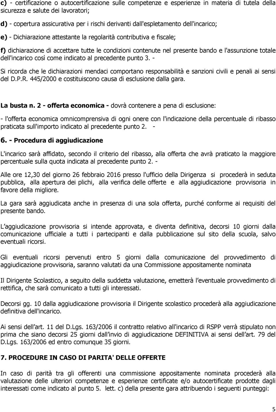 totale dell'incarico così come indicato al precedente punto 3. - Si ricorda che le dichiarazioni mendaci comportano responsabilità e sanzioni civili e penali ai sensi del D.P.R.