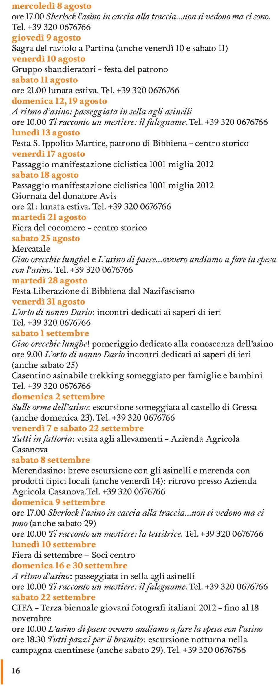 domenica 12, 19 agosto A ritmo d asino: passeggiata in sella agli asinelli ore 10.00 Ti racconto un mestiere: il falegname. lunedì 13 agosto Festa S.