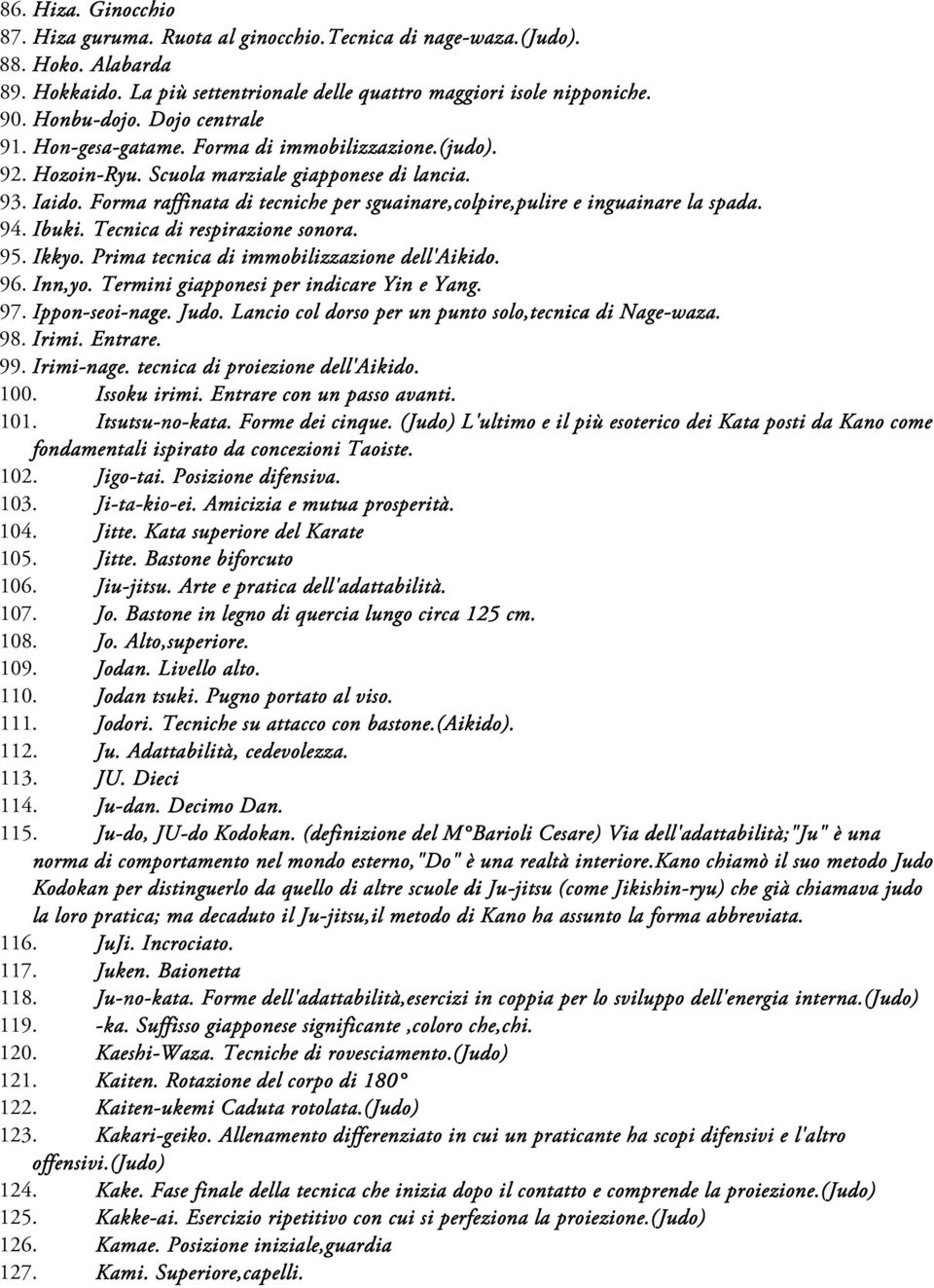 Forma raffinata di tecniche per sguainare,colpire,pulire e inguainare la spada. 94. Ibuki. Tecnica di respirazione sonora. 95. Ikkyo. Prima tecnica di immobilizzazione dell'aikido. 96. Inn,yo.