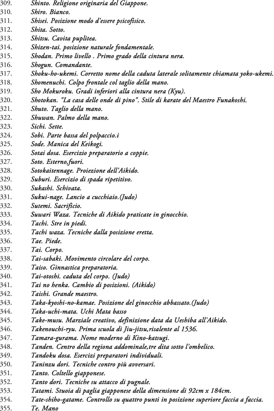 Corretto nome della caduta laterale solitamente chiamata yoko-ukemi. 318. Shomenuchi. Colpo frontale col taglio della mano. 319. Sho Mokuroku. Gradi inferiori alla cintura nera (Kyu). 320. Shotokan.