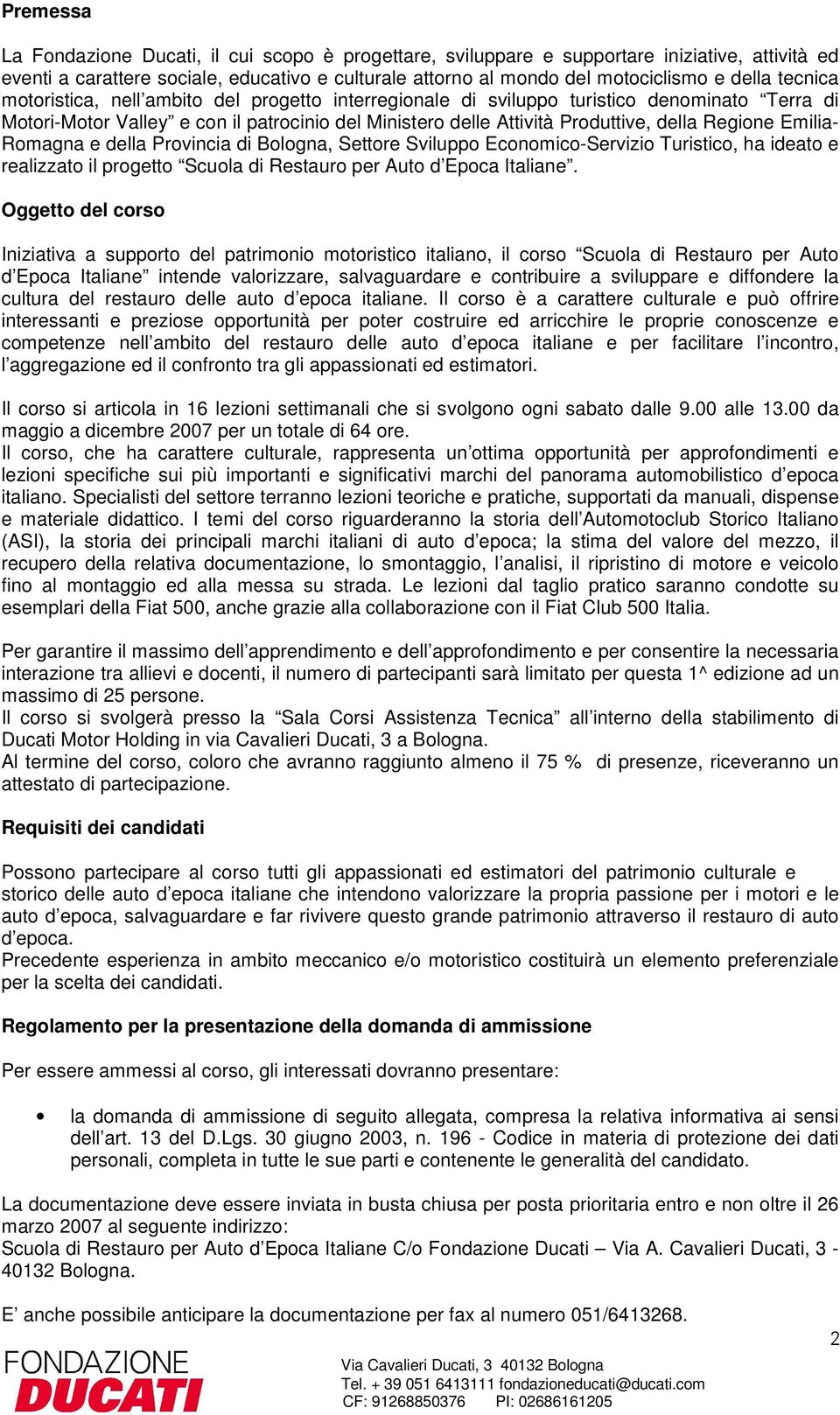 Emilia- Romagna e della Provincia di Bologna, Settore Sviluppo Economico-Servizio uristico, ha ideato e realizzato il progetto Scuola di Restauro per Auto d Epoca Italiane.