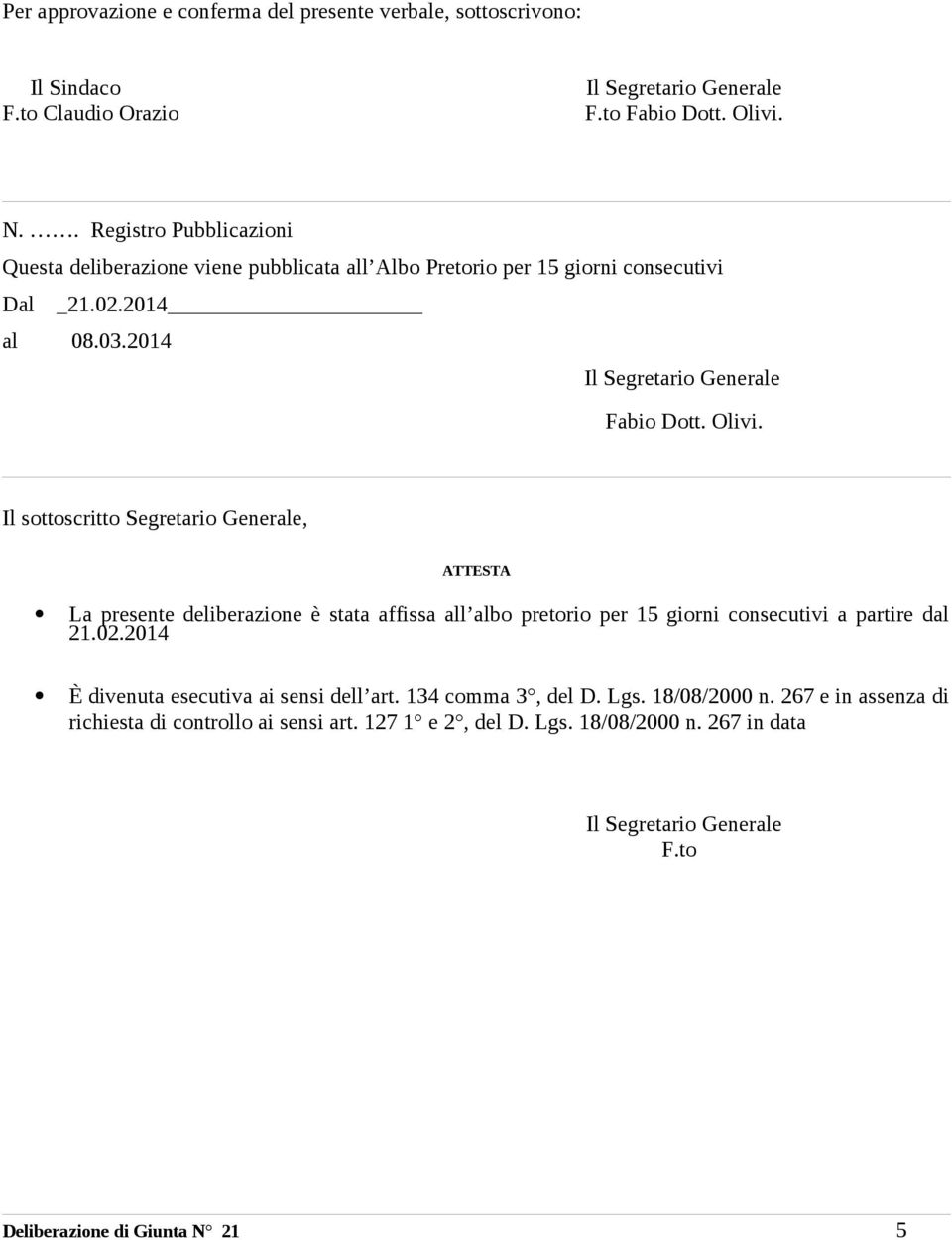 Il sottoscritto Segretario Generale, ATTESTA La presente deliberazione è stata affissa all albo pretorio per 15 giorni consecutivi a partire dal 21.02.