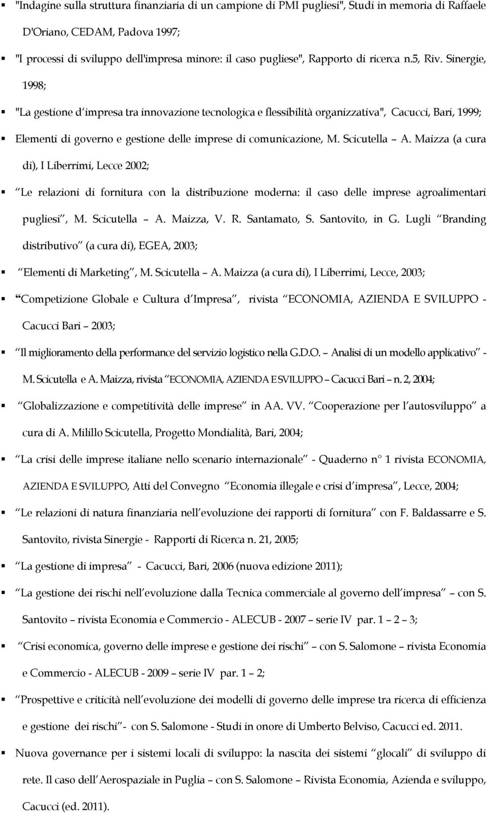 Sinergie, 1998; "La gestione d impresa tra innovazione tecnologica e flessibilità organizzativa", Cacucci, Bari, 1999; Elementi di governo e gestione delle imprese di comunicazione, M. Scicutella A.