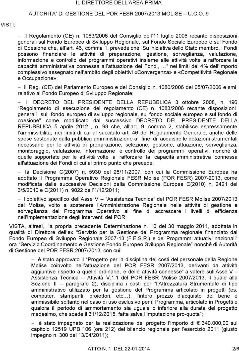 46, comma 1, prevede che Su iniziativa dello Stato membro, i Fondi possono finanziare le attività di preparazione, gestione, sorveglianza, valutazione, informazione e controllo dei programmi